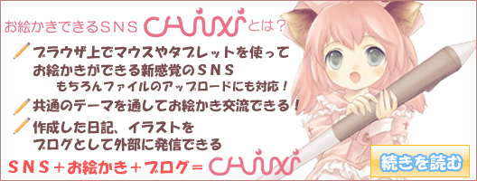 お絵かきできるSNS
Chixi.jp(ちぃ)

日記にお絵かきができるSNSです。
自分だけのファンクラブを作ったり、
日記を書いたりできます。
作成した日記はBlogとして公開可能！
mixi同時書き込み・Blogパーツ配信・
Googleガジェット配信も可能です。